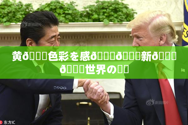 黄🎆色彩を感🍓🌃新👅🍑世界の発見