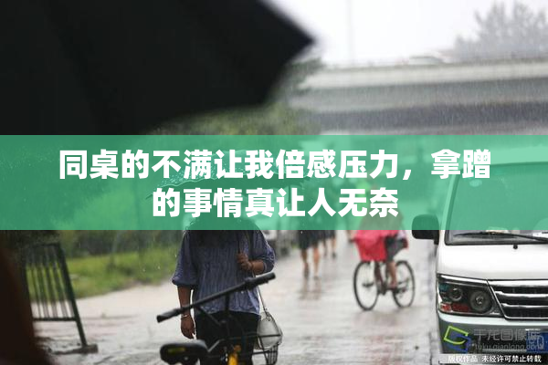 同桌的不满让我倍感压力，拿蹭的事情真让人无奈