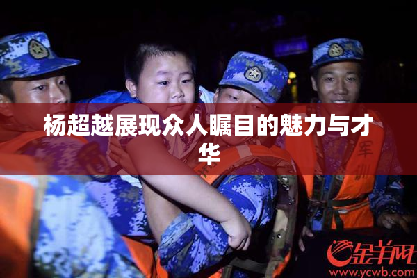 杨超越展现众人瞩目的魅力与才华