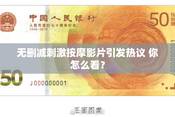 无删减刺激按摩影片引发热议 你怎么看？