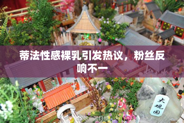 蒂法性感裸乳引发热议，粉丝反响不一