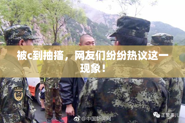 被c到抽搐，网友们纷纷热议这一现象！