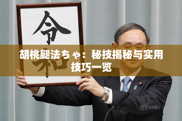 胡桃腿法ちゃ：秘技揭秘与实用技巧一览