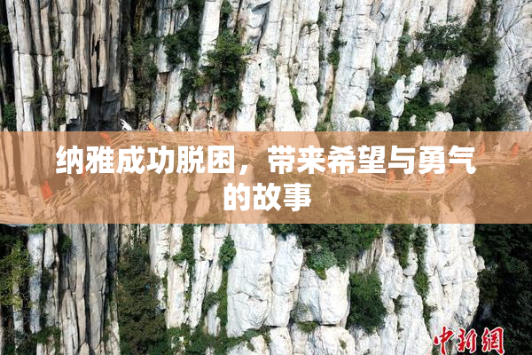纳雅成功脱困，带来希望与勇气的故事