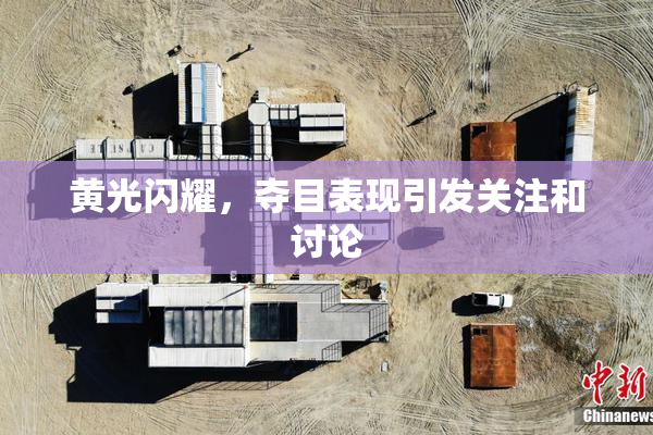 黄光闪耀，夺目表现引发关注和讨论
