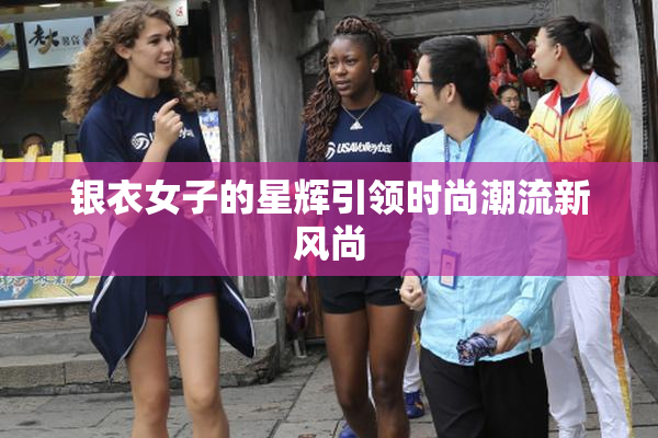 银衣女子的星辉引领时尚潮流新风尚