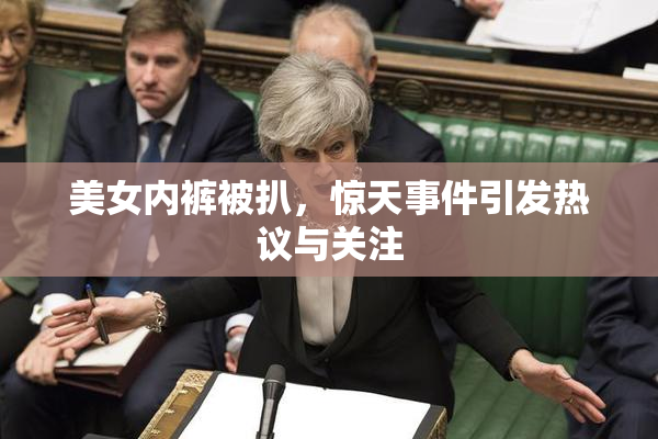美女内裤被扒，惊天事件引发热议与关注