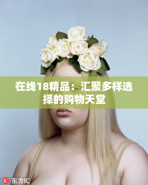 在线18精品：汇聚多样选择的购物天堂