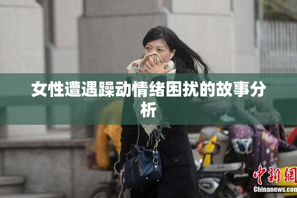 女性遭遇躁动情绪困扰的故事分析