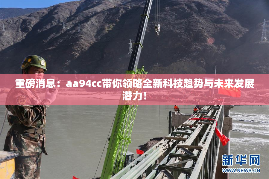 重磅消息：aa94cc带你领略全新科技趋势与未来发展潜力！