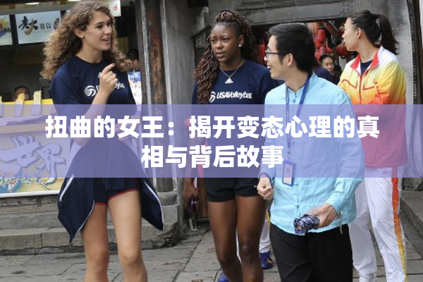 扭曲的女王：揭开变态心理的真相与背后故事