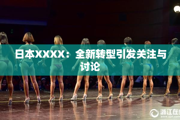 日本XXXX：全新转型引发关注与讨论