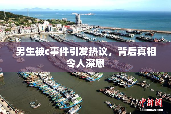 男生被c事件引发热议，背后真相令人深思