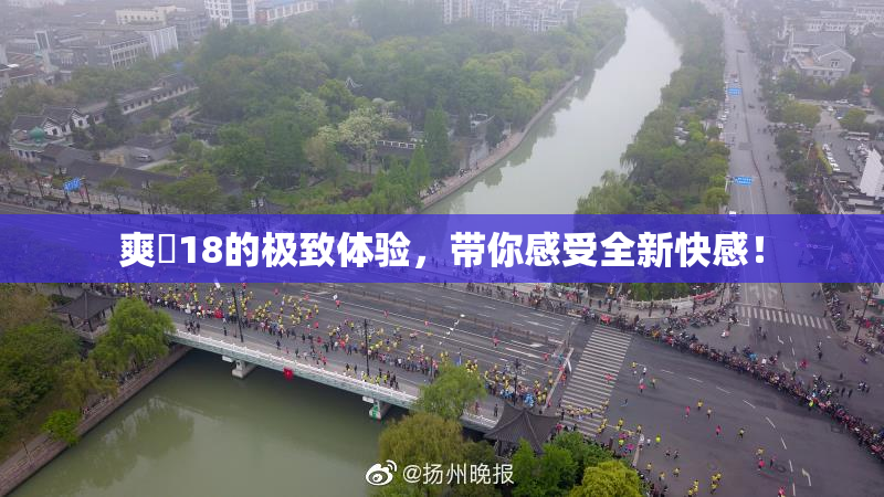 爽擼18的极致体验，带你感受全新快感！