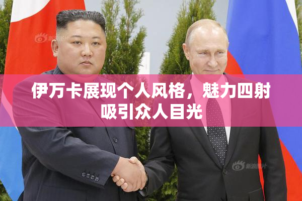 伊万卡展现个人风格，魅力四射吸引众人目光