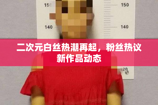 二次元白丝热潮再起，粉丝热议新作品动态