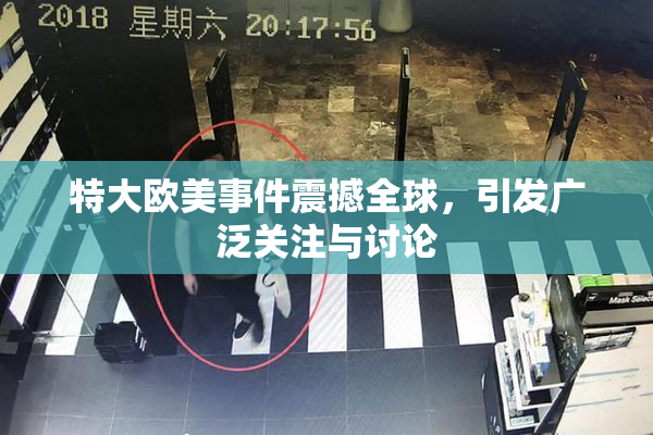 特大欧美事件震撼全球，引发广泛关注与讨论