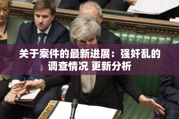 关于案件的最新进展：强奸乱的调查情况 更新分析