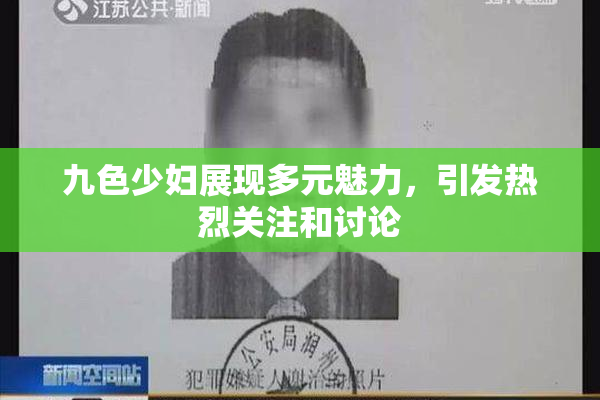 九色少妇展现多元魅力，引发热烈关注和讨论