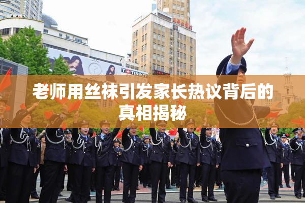 老师用丝袜引发家长热议背后的真相揭秘