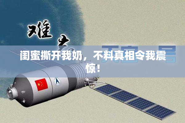 闺蜜撕开我奶，不料真相令我震惊！