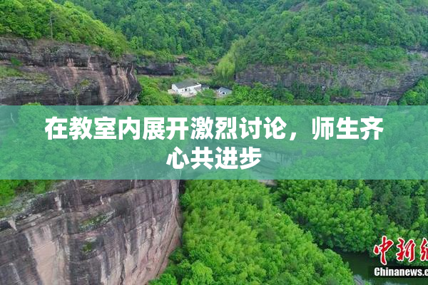 在教室内展开激烈讨论，师生齐心共进步
