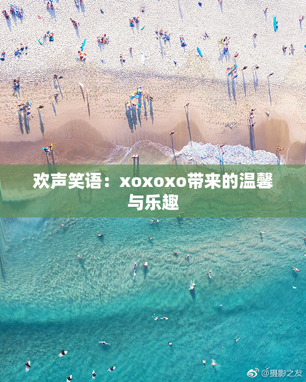 欢声笑语：xoxoxo带来的温馨与乐趣
