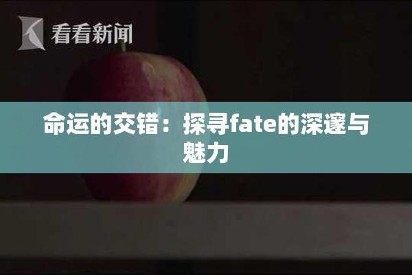 命运的交错：探寻fate的深邃与魅力