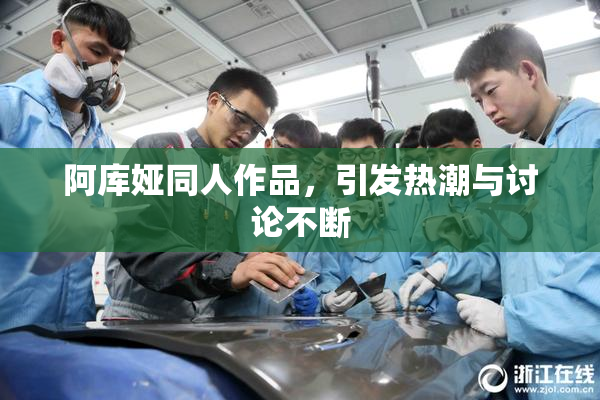 阿库娅同人作品，引发热潮与讨论不断