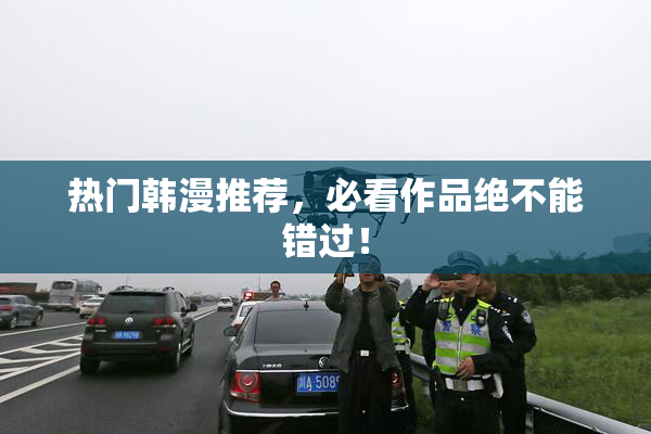 热门韩漫推荐，必看作品绝不能错过！