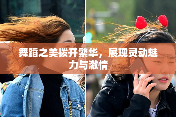 舞蹈之美拨开繁华，展现灵动魅力与激情