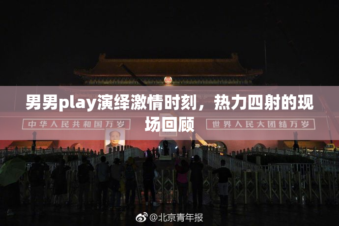 男男play演绎激情时刻，热力四射的现场回顾