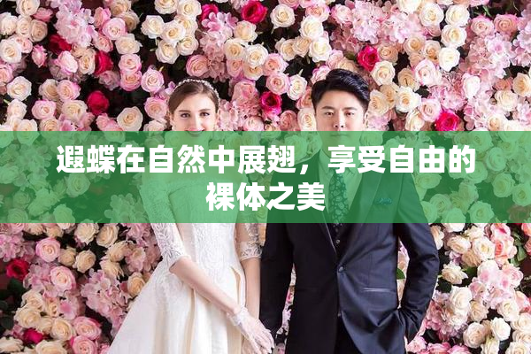 遐蝶在自然中展翅，享受自由的裸体之美