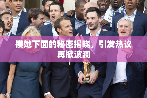 摸她下面的秘密揭晓，引发热议再掀波澜