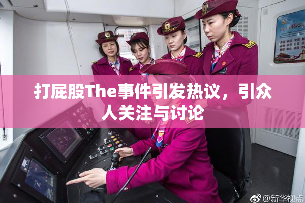 打屁股The事件引发热议，引众人关注与讨论