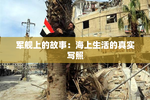 军舰上的故事：海上生活的真实写照