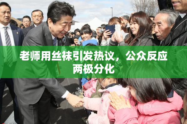 老师用丝袜引发热议，公众反应两极分化