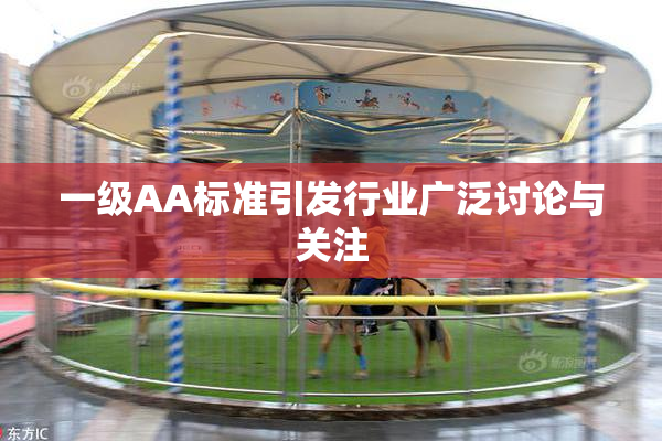 一级AA标准引发行业广泛讨论与关注