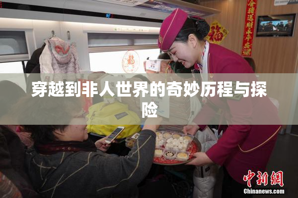 穿越到非人世界的奇妙历程与探险