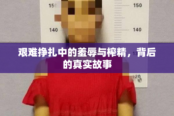 艰难挣扎中的羞辱与榨精，背后的真实故事