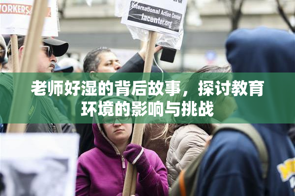 老师好湿的背后故事，探讨教育环境的影响与挑战