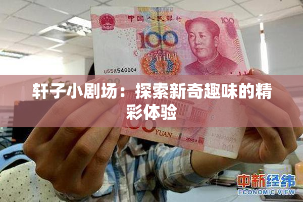 轩子小剧场：探索新奇趣味的精彩体验