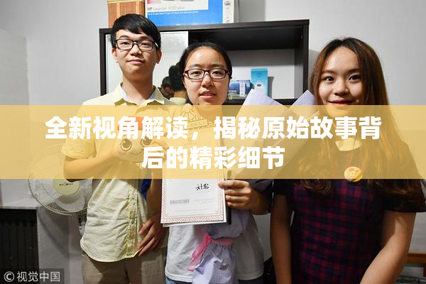 全新视角解读，揭秘原始故事背后的精彩细节