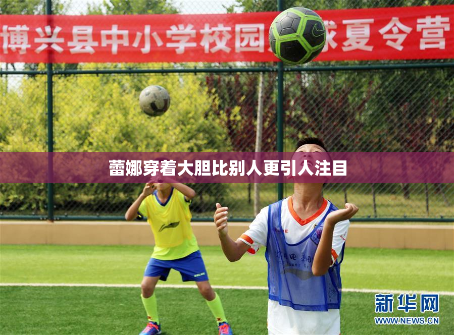 蕾娜穿着大胆比别人更引人注目