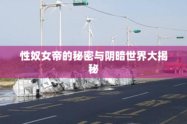 性奴女帝的秘密与阴暗世界大揭秘