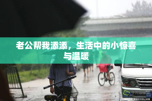 老公帮我添添，生活中的小惊喜与温暖