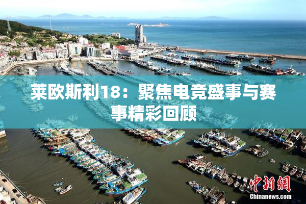 莱欧斯利18：聚焦电竞盛事与赛事精彩回顾