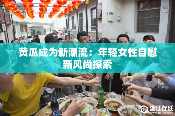 黄瓜成为新潮流：年轻女性自慰新风尚探索