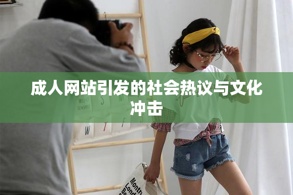 成人网站引发的社会热议与文化冲击