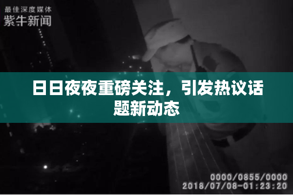 日日夜夜重磅关注，引发热议话题新动态